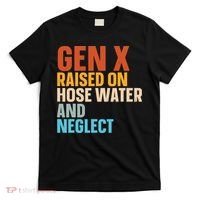 Gen X Raised On Hose Water And Neglect T-Shirt thumb 0