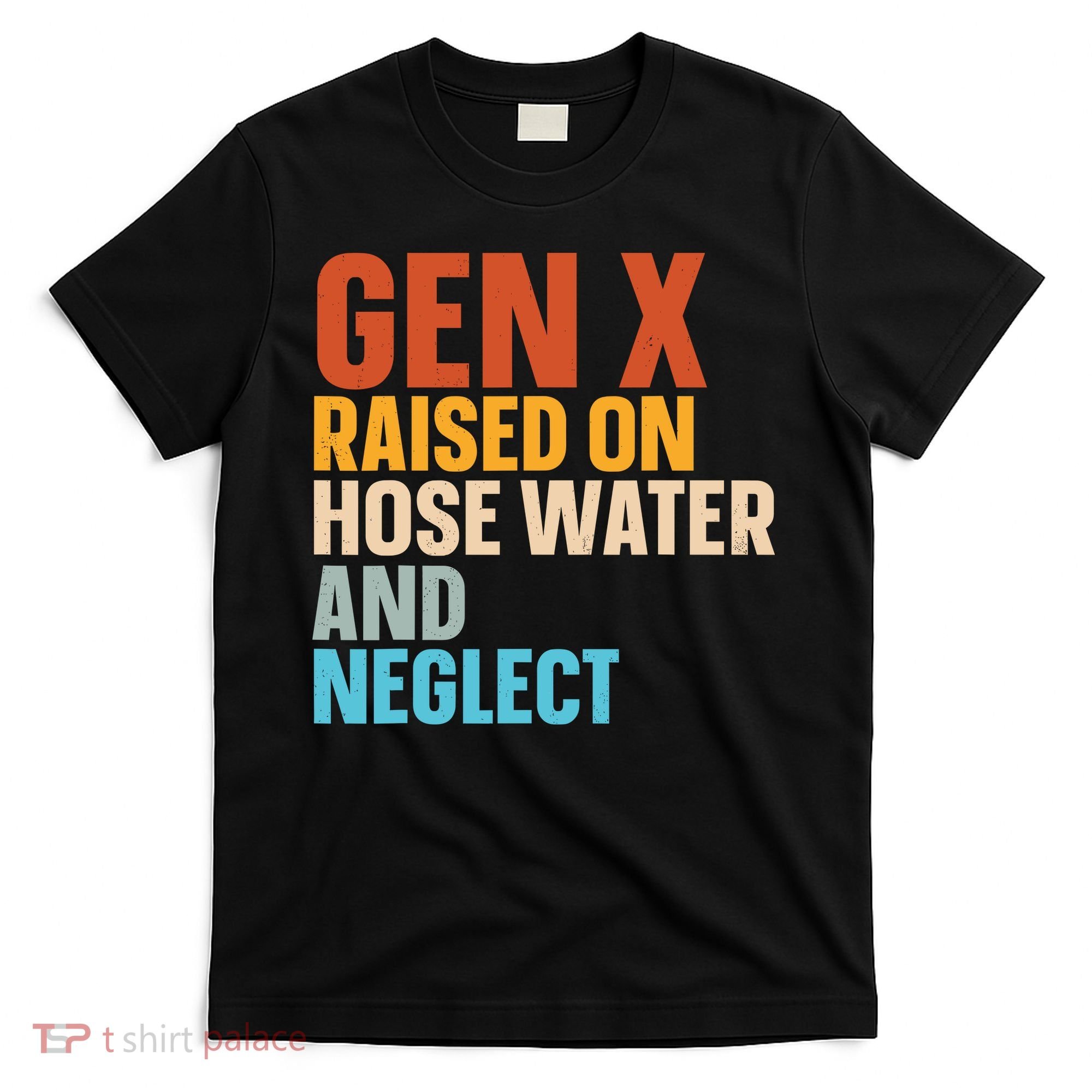 Gen X Raised On Hose Water And Neglect T-Shirt