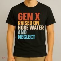 Gen X Raised On Hose Water And Neglect T-Shirt thumb 3