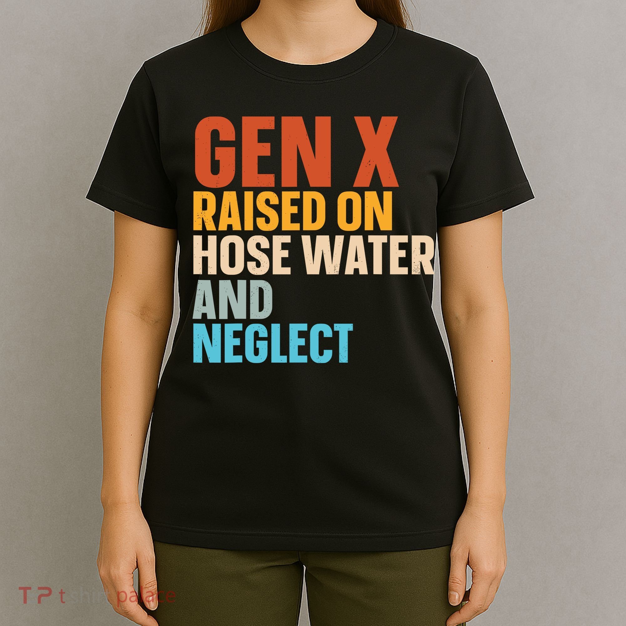 Gen X Raised On Hose Water And Neglect T-Shirt
