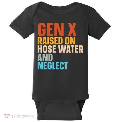 Gen X Raised On Hose Water And Neglect Baby Bodysuit