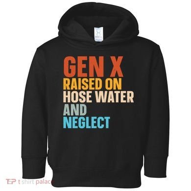 Gen X Raised On Hose Water And Neglect Toddler Hoodie