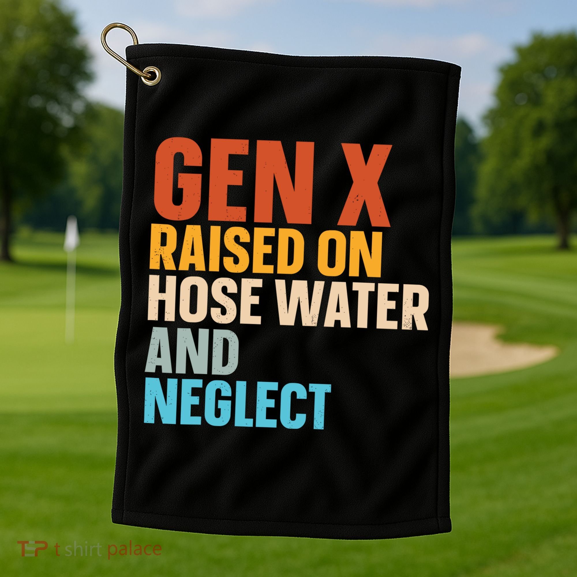 Gen X Raised On Hose Water And Neglect Golf Towel