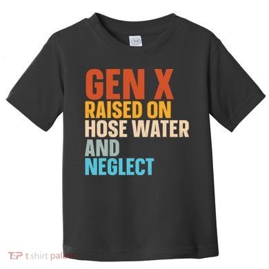 Gen X Raised On Hose Water And Neglect Toddler T-Shirt