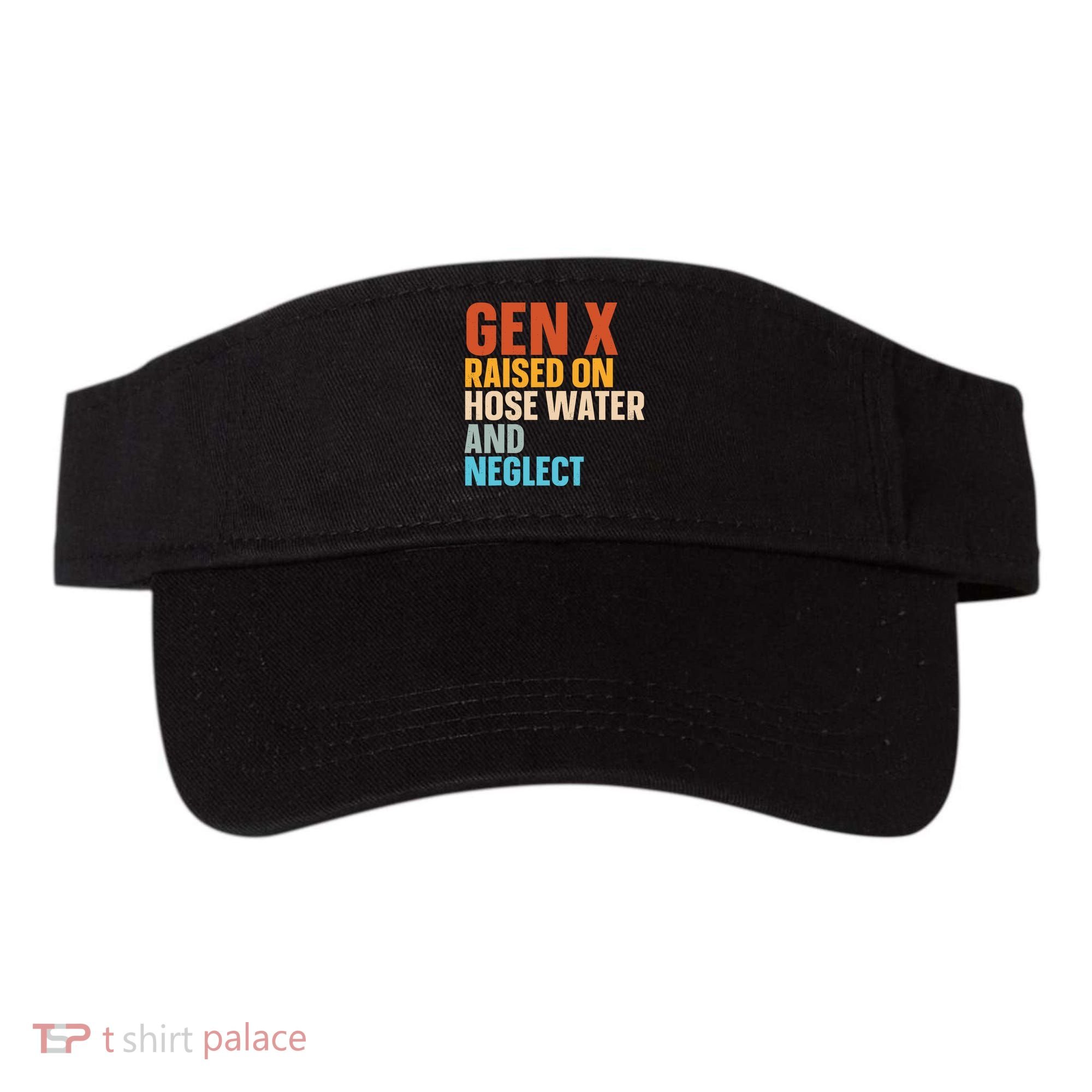 Gen X Raised On Hose Water And Neglect Visor