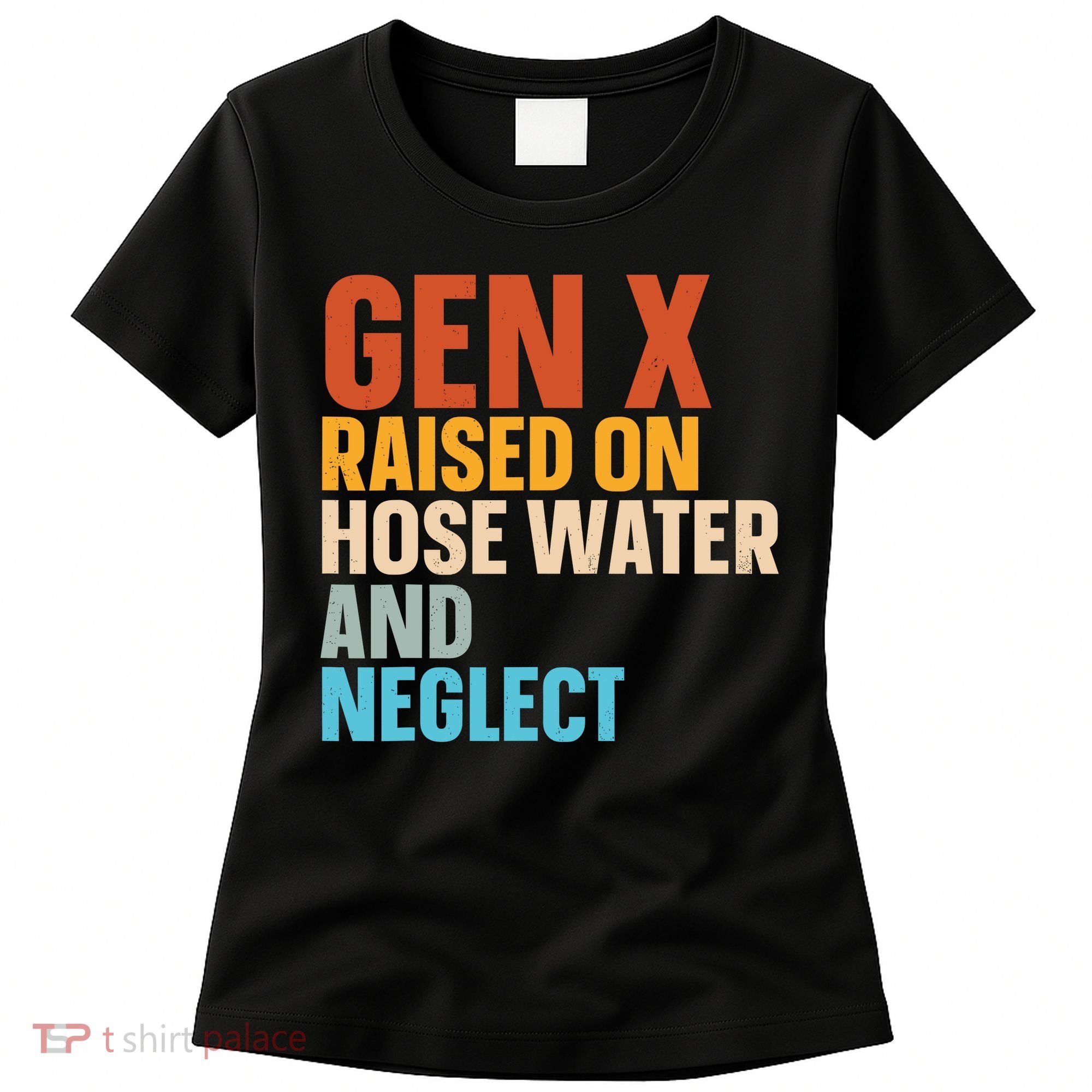 Gen X Raised On Hose Water And Neglect Women's T-Shirt