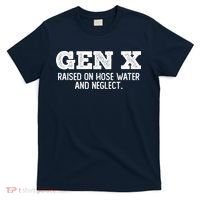 Gen X Raised On Hose Water And Neglect T-Shirt thumb 0