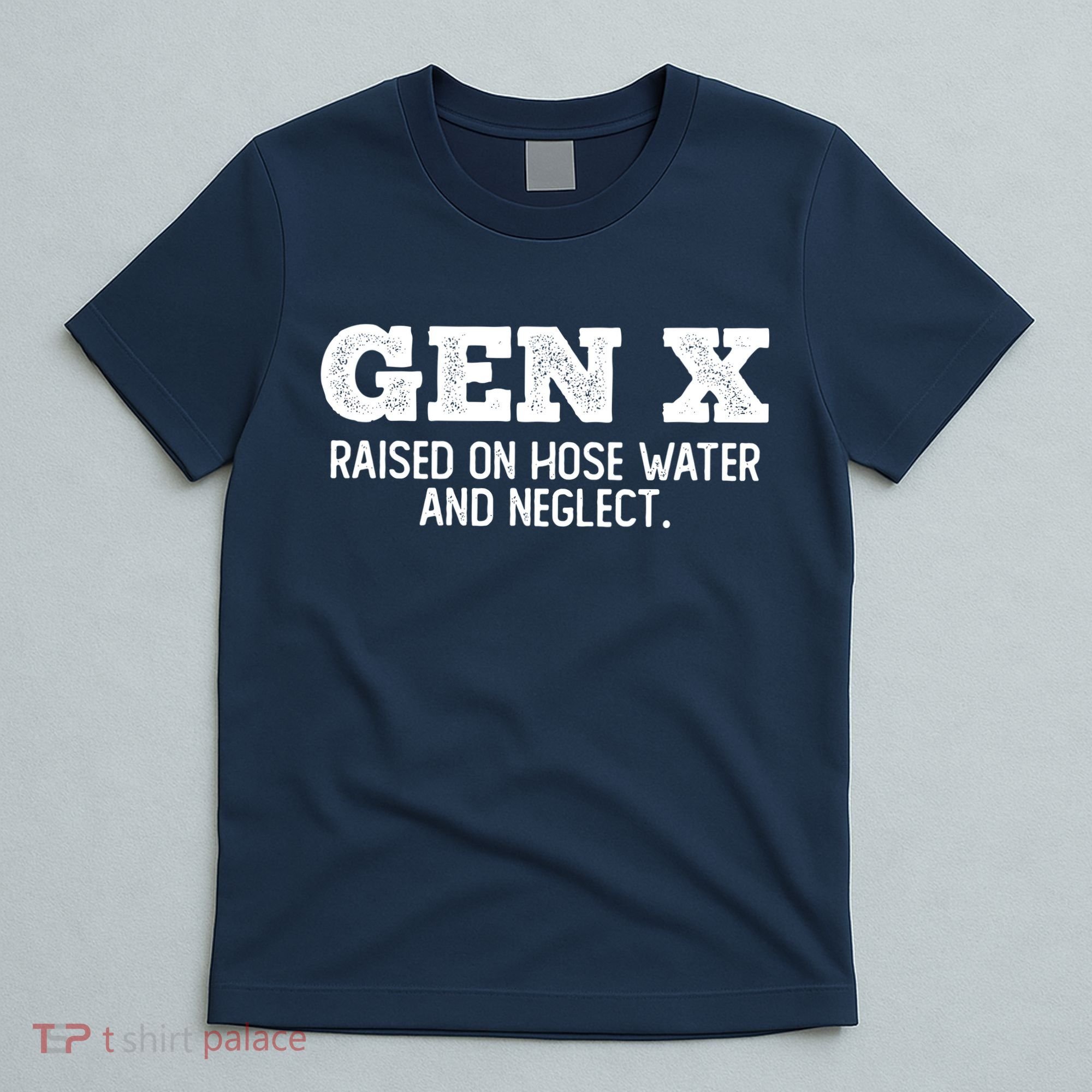 Gen X Raised On Hose Water And Neglect T-Shirt