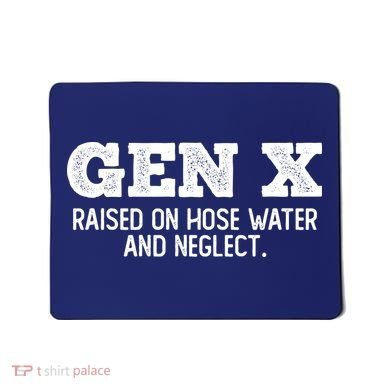 Gen X Raised On Hose Water And Neglect Mousepad