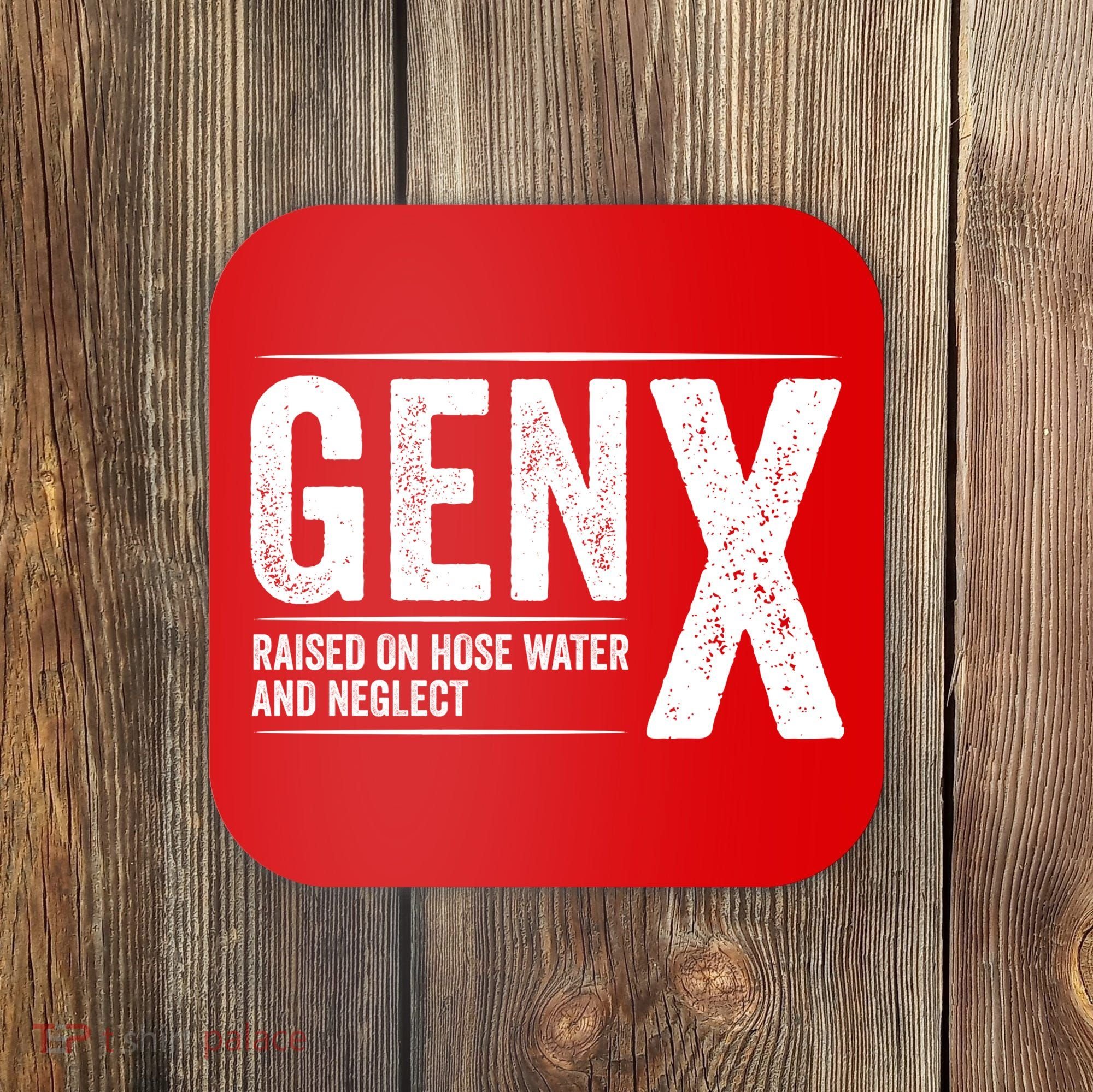 Gen X Raised On Hose Water And Neglect Generation X Coaster