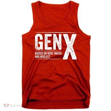 Gen X Raised On Hose Water And Neglect Generation X Tank Top