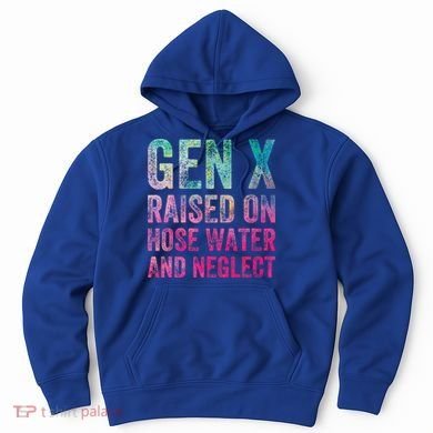 Gen X Raised On Hose Water And Neglect Hoodie
