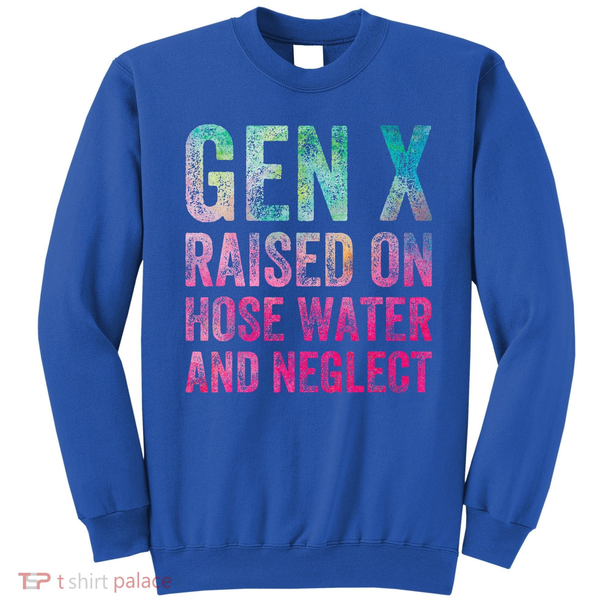 Gen X Raised On Hose Water And Neglect Sweatshirt