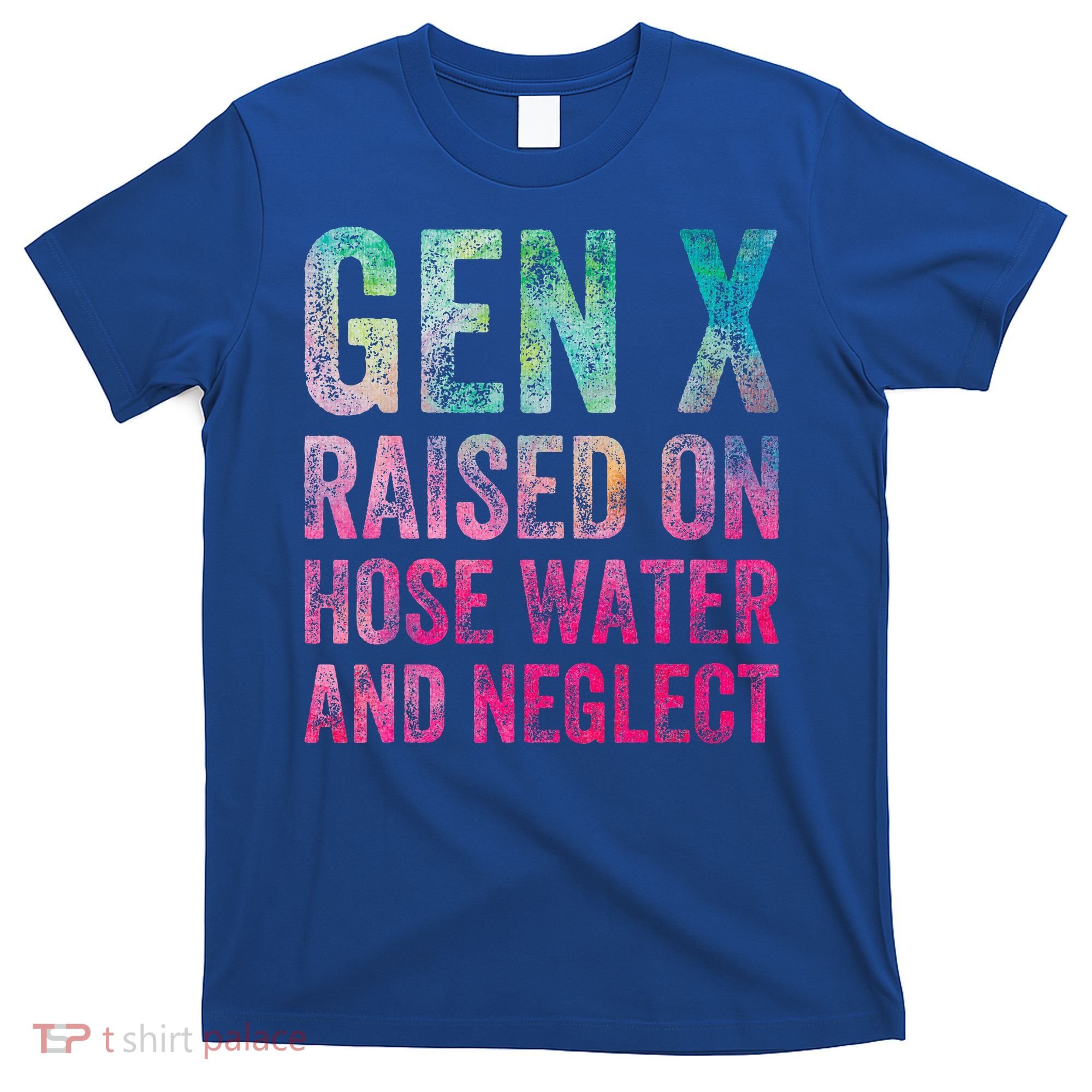 Gen X Raised On Hose Water And Neglect T-Shirt