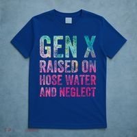 Gen X Raised On Hose Water And Neglect T-Shirt thumb 5