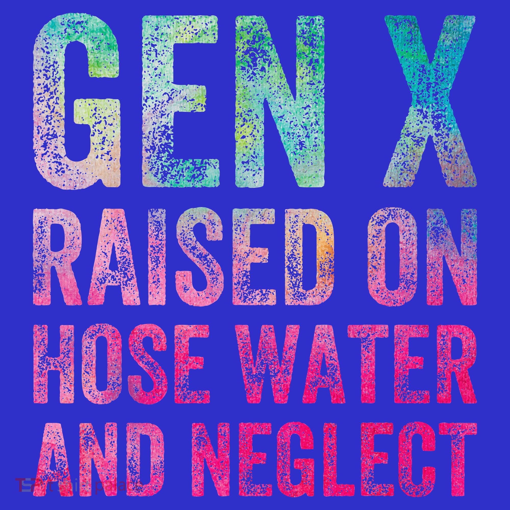 Gen X Raised On Hose Water And Neglect T-Shirt