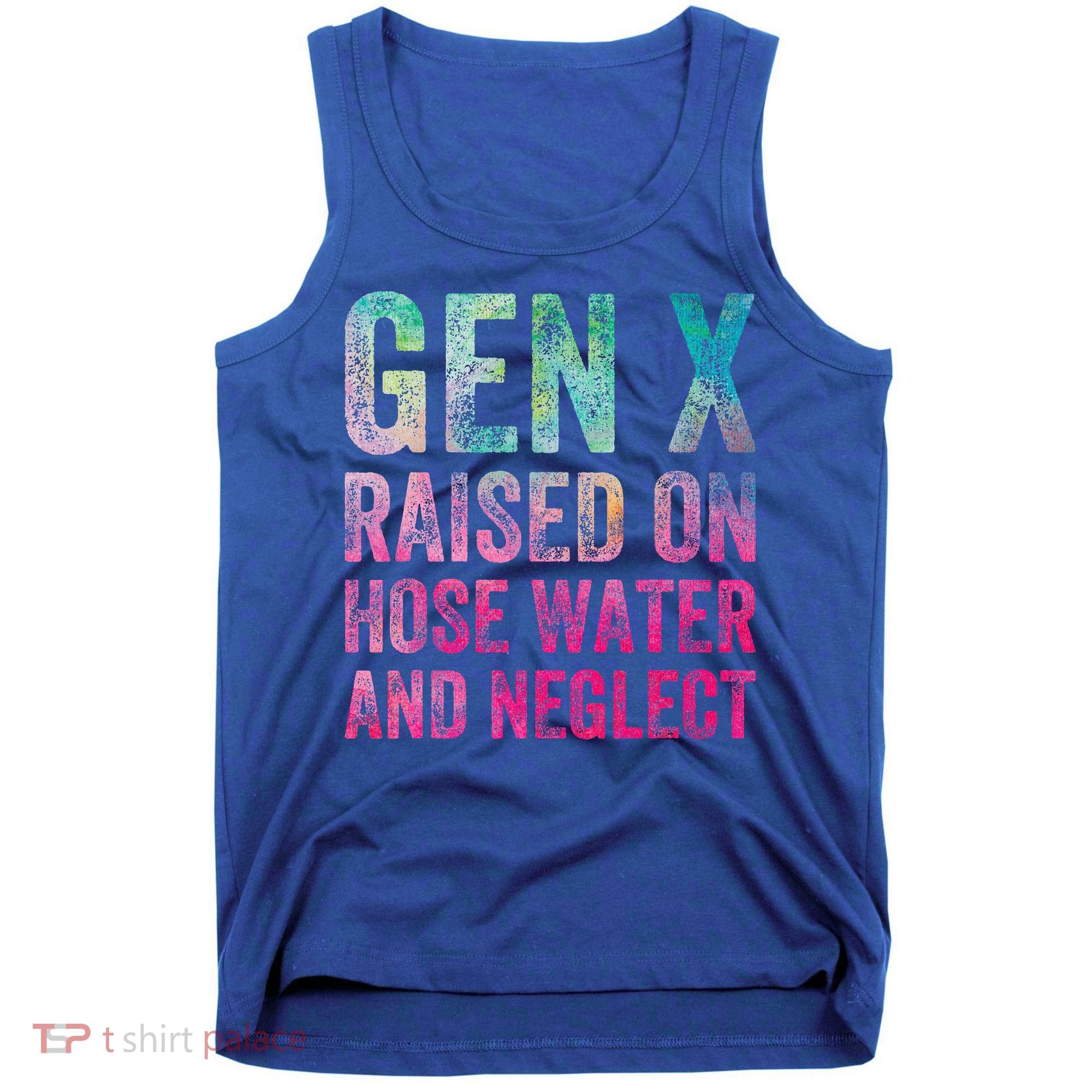 Gen X Raised On Hose Water And Neglect Tank Top
