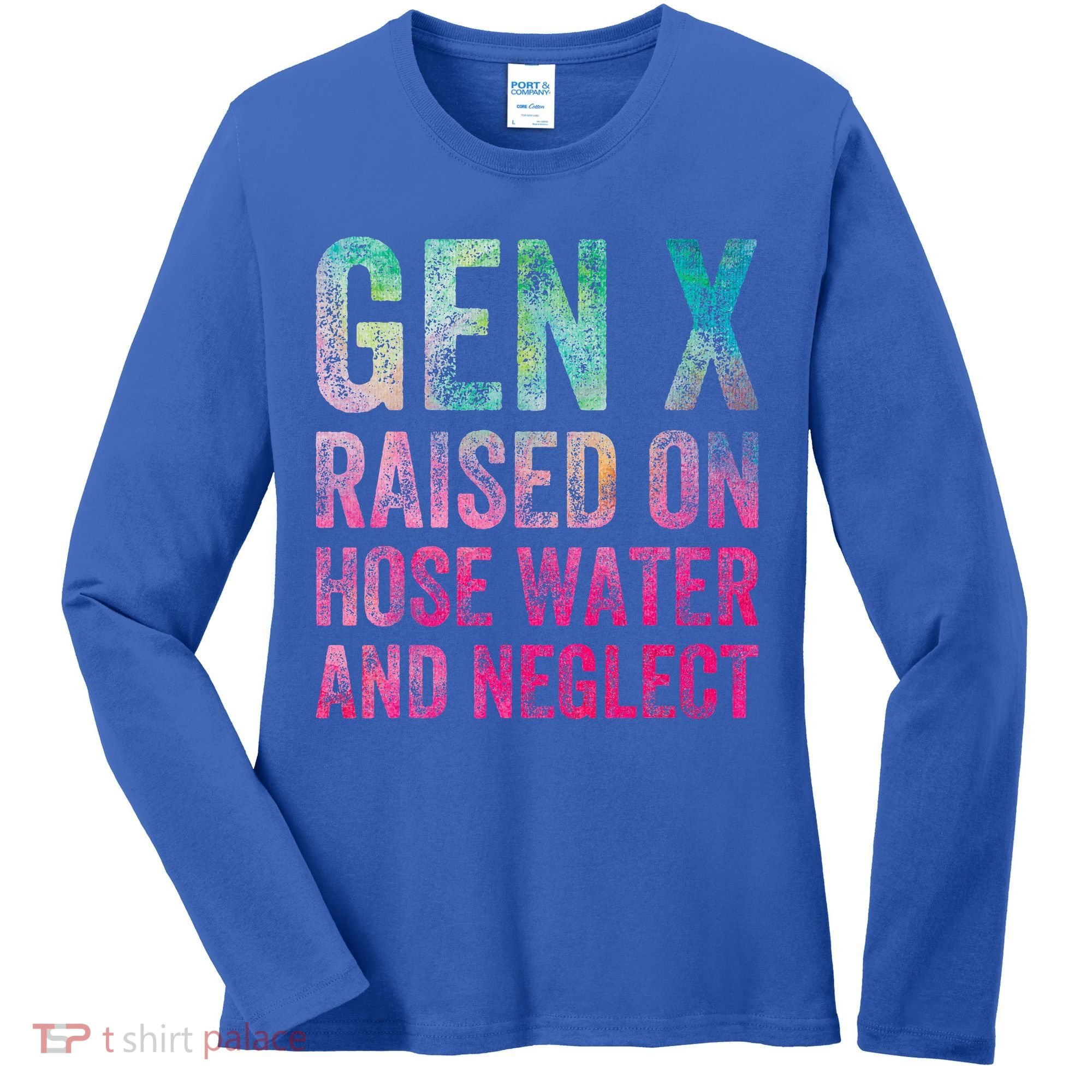 Gen X Raised On Hose Water And Neglect Women's Long Sleeve Shirt