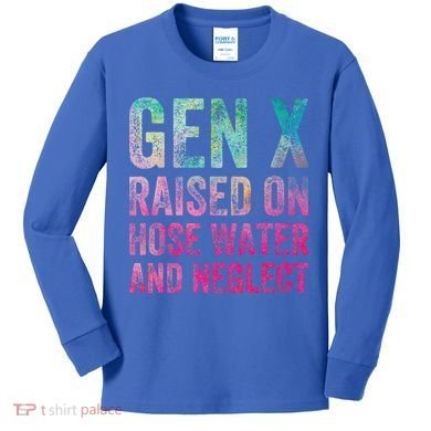 Gen X Raised On Hose Water And Neglect Kids Long Sleeve Shirt