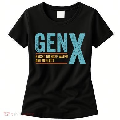 Gen X Raised On Hose Water And Neglect Retro Generation X Women's T-Shirt