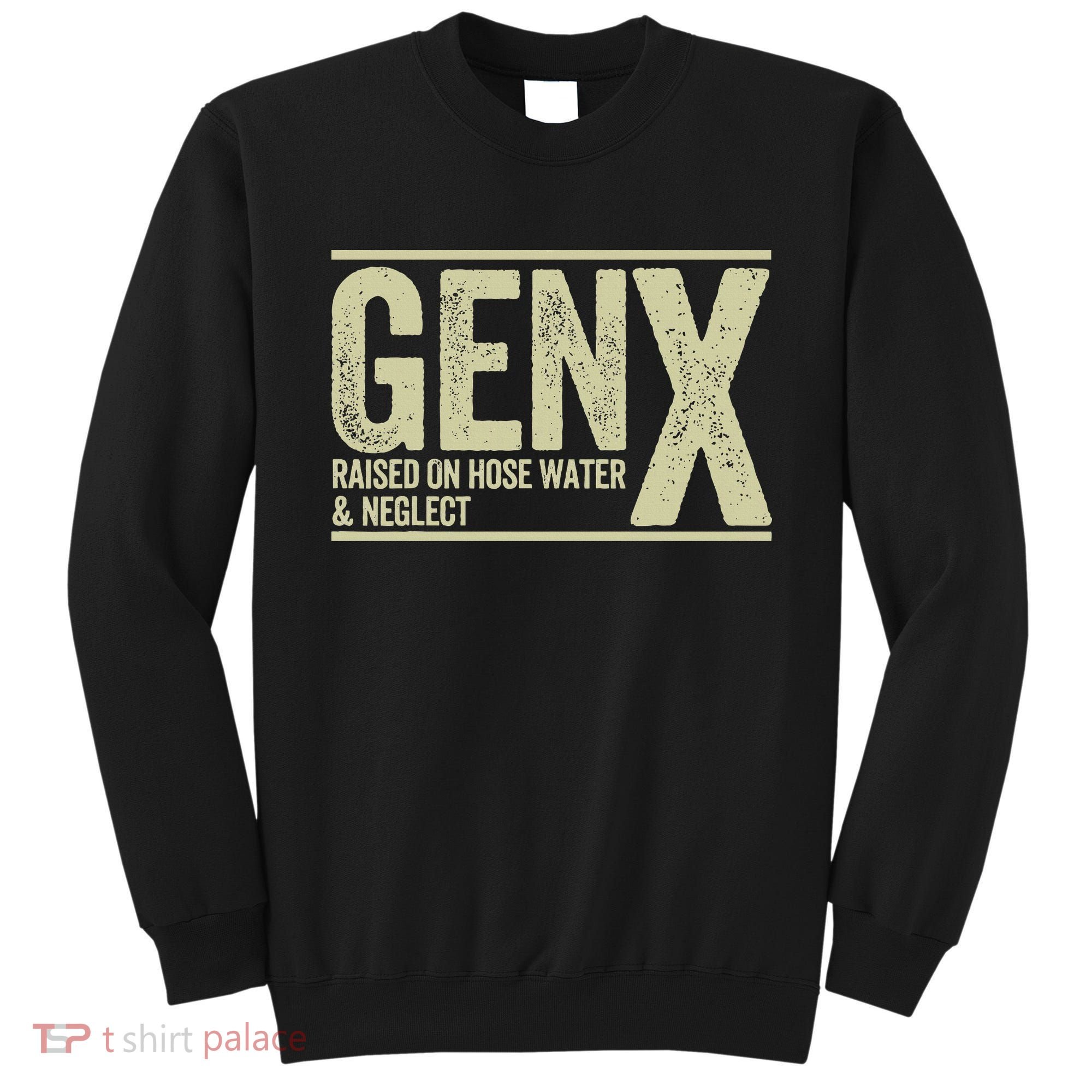 GEN X raised on hose water and neglect Sweatshirt