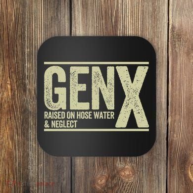 GEN X raised on hose water and neglect Coaster