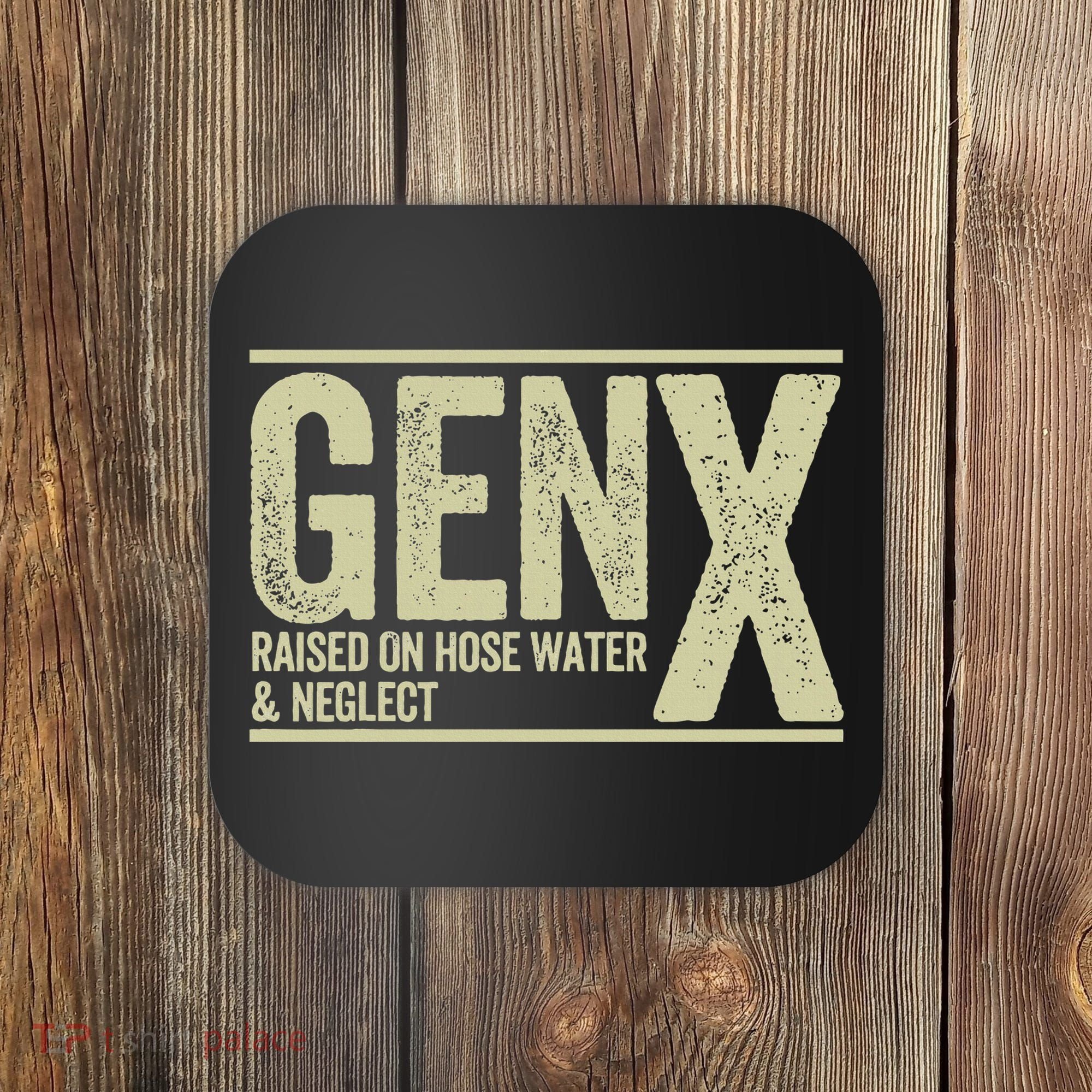 GEN X raised on hose water and neglect Coaster