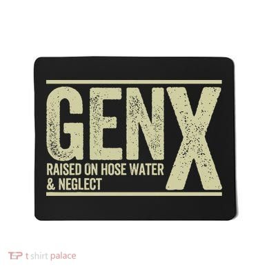GEN X raised on hose water and neglect Mousepad