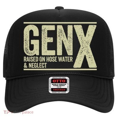 GEN X raised on hose water and neglect Hat