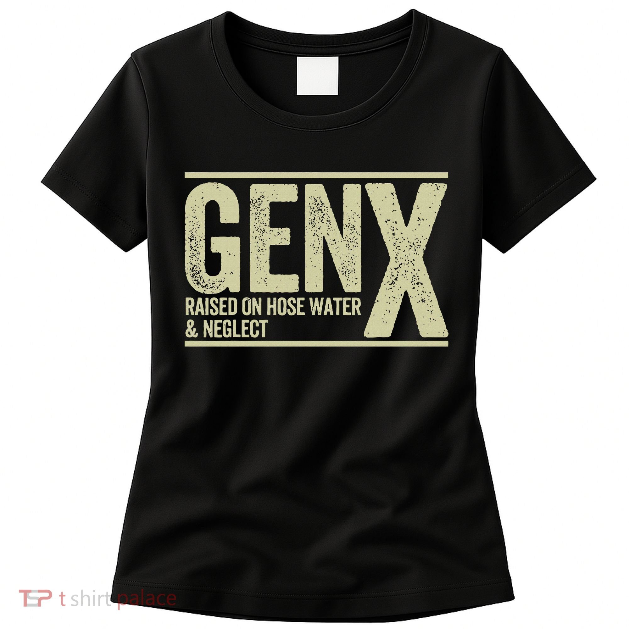 GEN X raised on hose water and neglect Women's T-Shirt