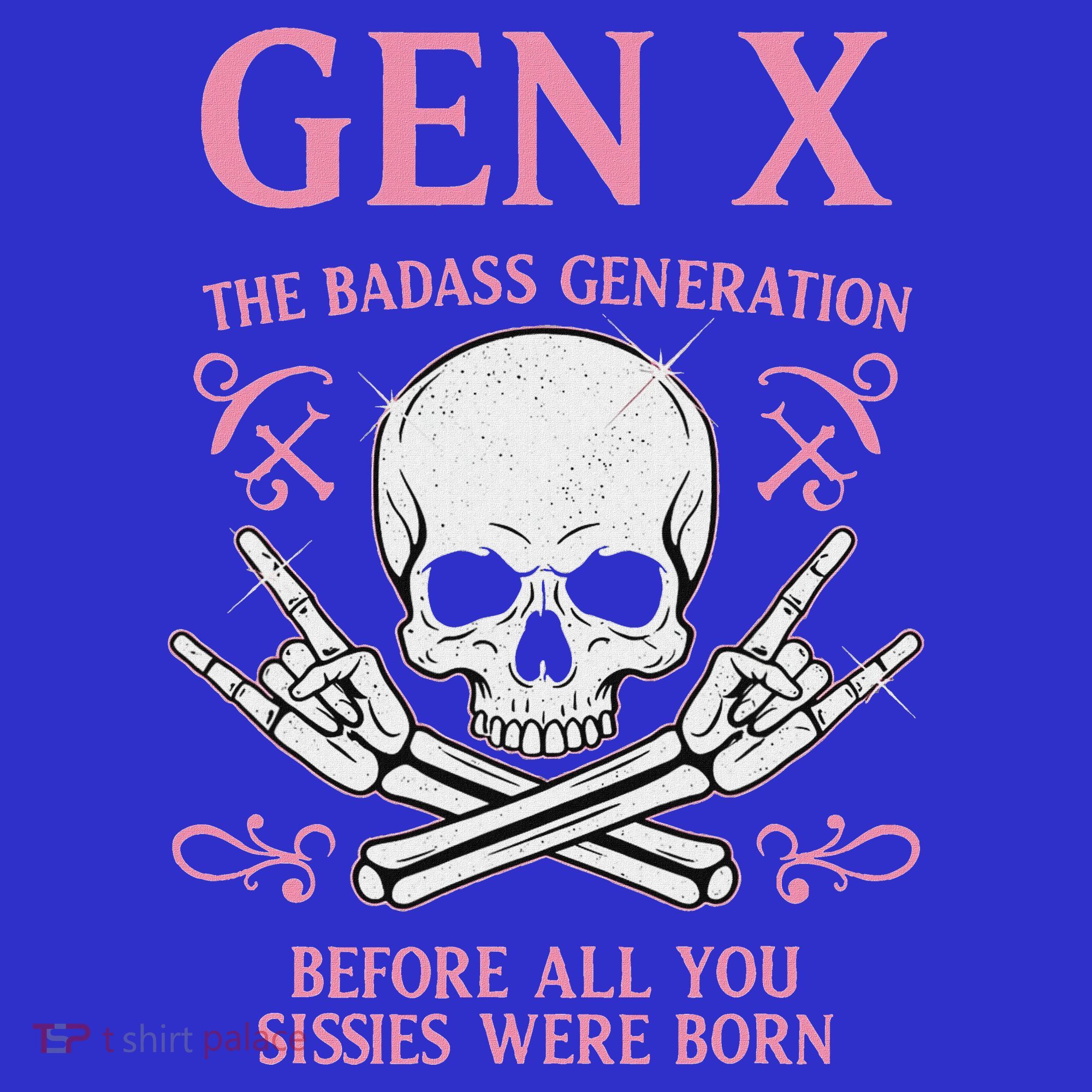 Gen X The Badass Generation Before All You Sissies Were Born T-Shirt