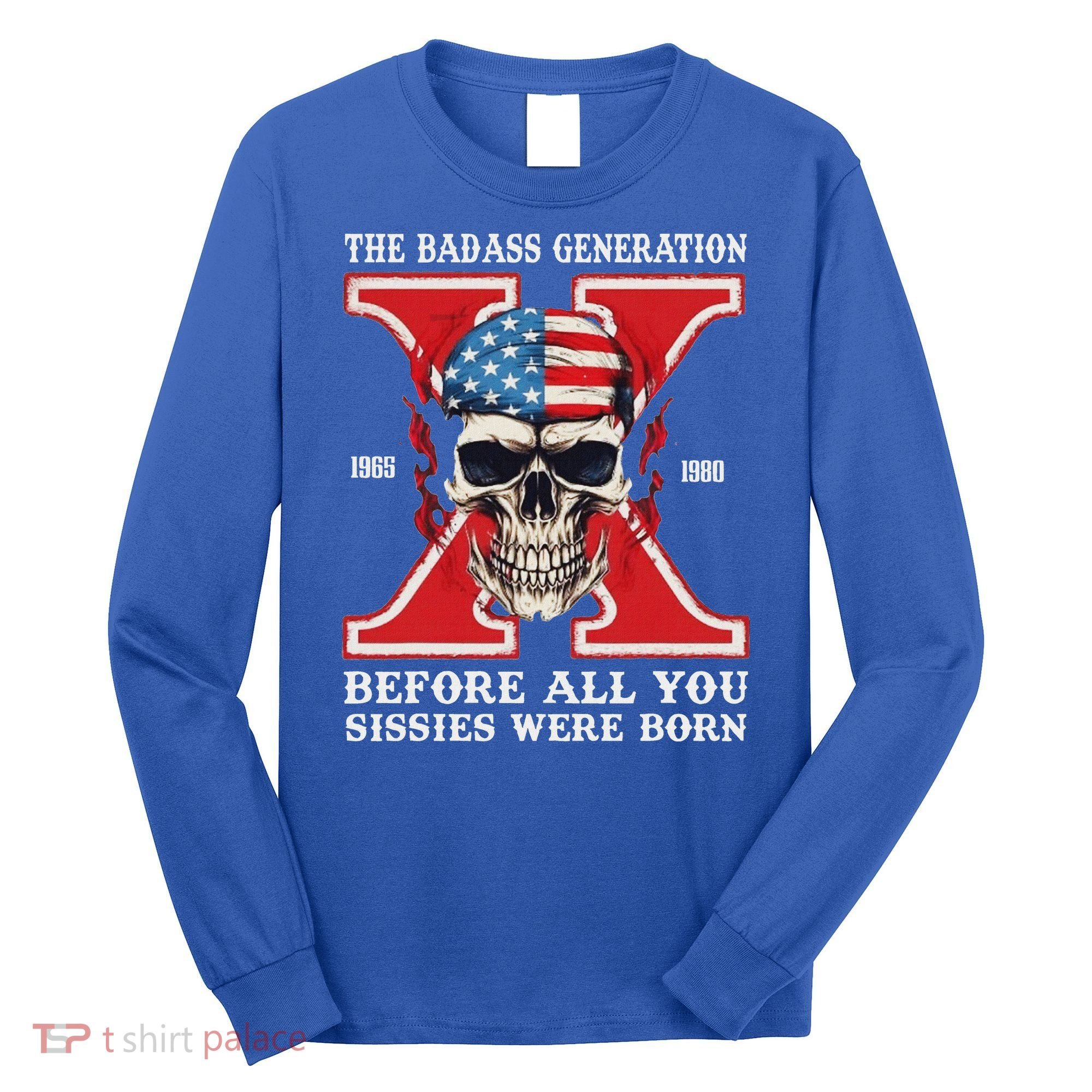 Gen X The Badass Generation Before All You Sissies Were Born Long Sleeve Shirt
