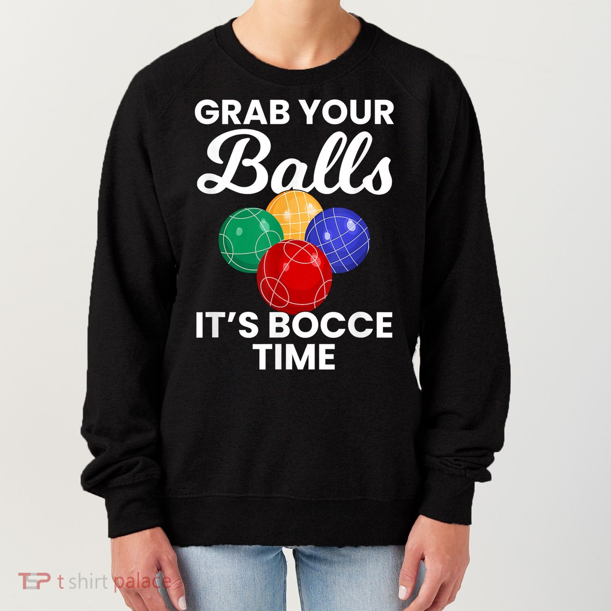 Grab Your Balls It's Bocce Time, Bocce Women's Sweatshirt
