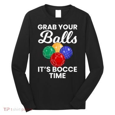 Grab Your Balls It's Bocce Time, Bocce Long Sleeve Shirt