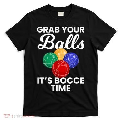 Grab Your Balls It's Bocce Time, Bocce T-Shirt