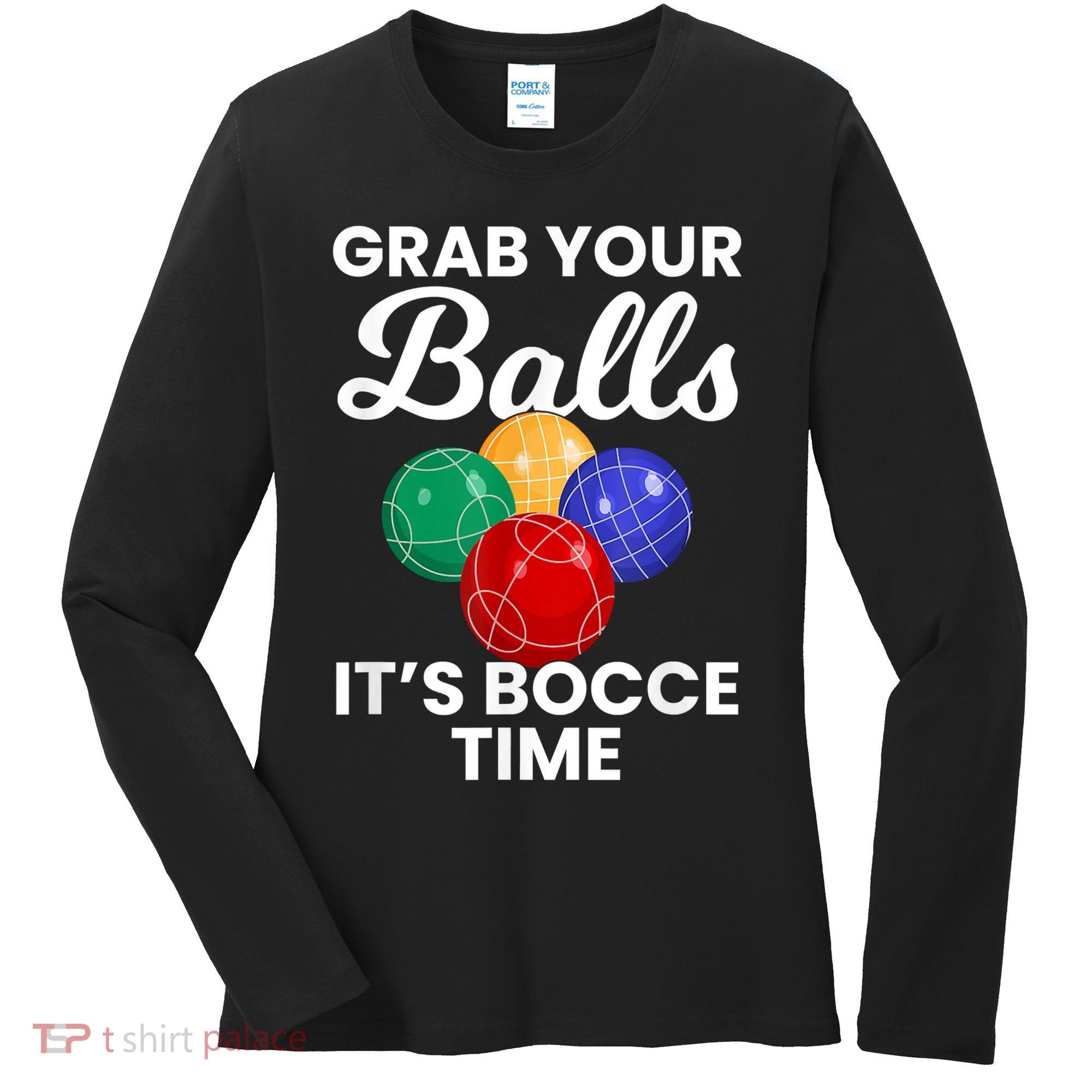 Grab Your Balls It's Bocce Time, Bocce Women's Long Sleeve Shirt