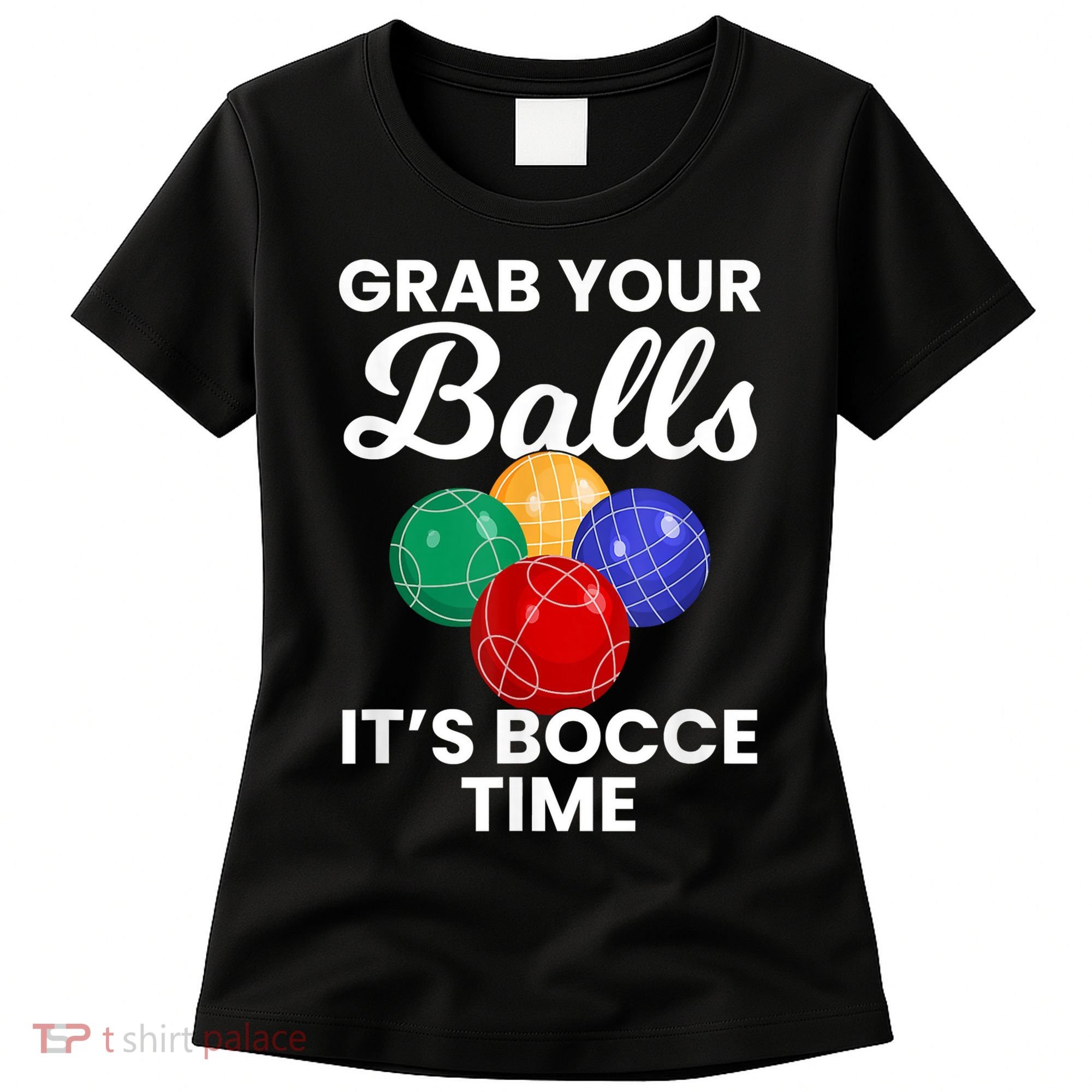 Grab Your Balls It's Bocce Time, Bocce Women's T-Shirt