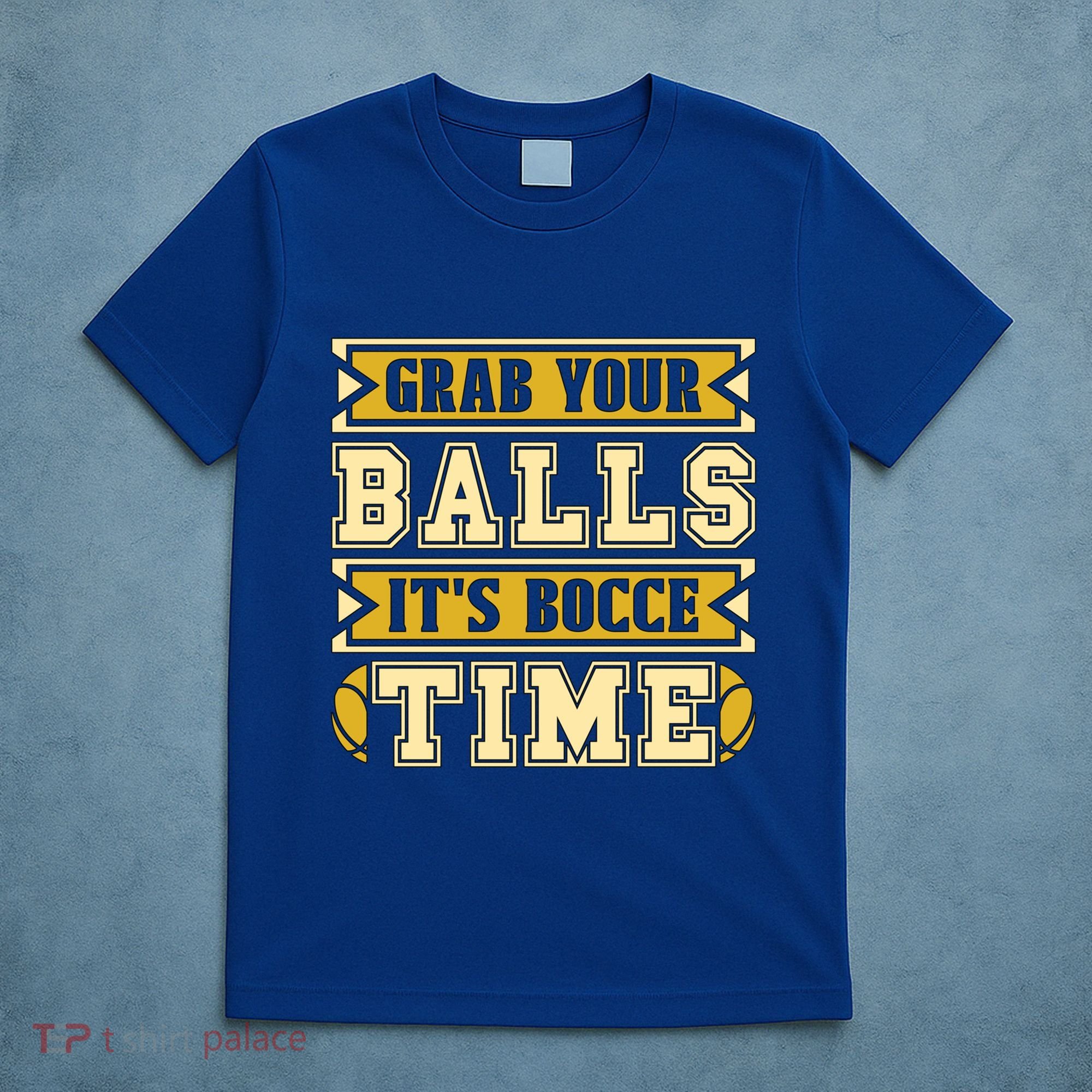 Grab Your Balls ItS Bocce Time Loves Petanque Bocce Ball Gift T-Shirt