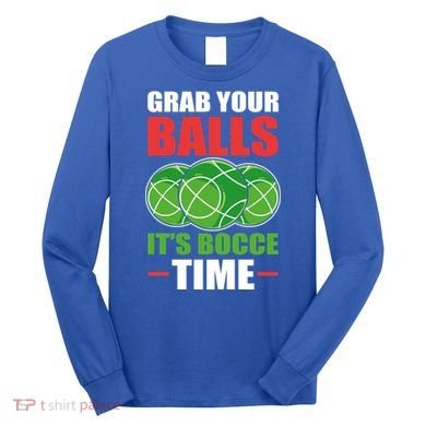 Grab Your Balls ItS Bocce Time Bocce Bocce Ball Gift Long Sleeve Shirt