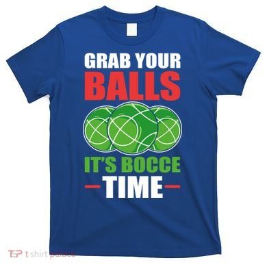 Grab Your Balls ItS Bocce Time Bocce Bocce Ball Gift T-Shirt