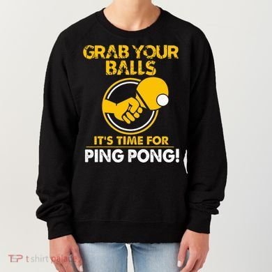 Grab Your Balls Its Time For Ping Pong Women's Sweatshirt