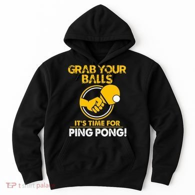 Grab Your Balls Its Time For Ping Pong Hoodie
