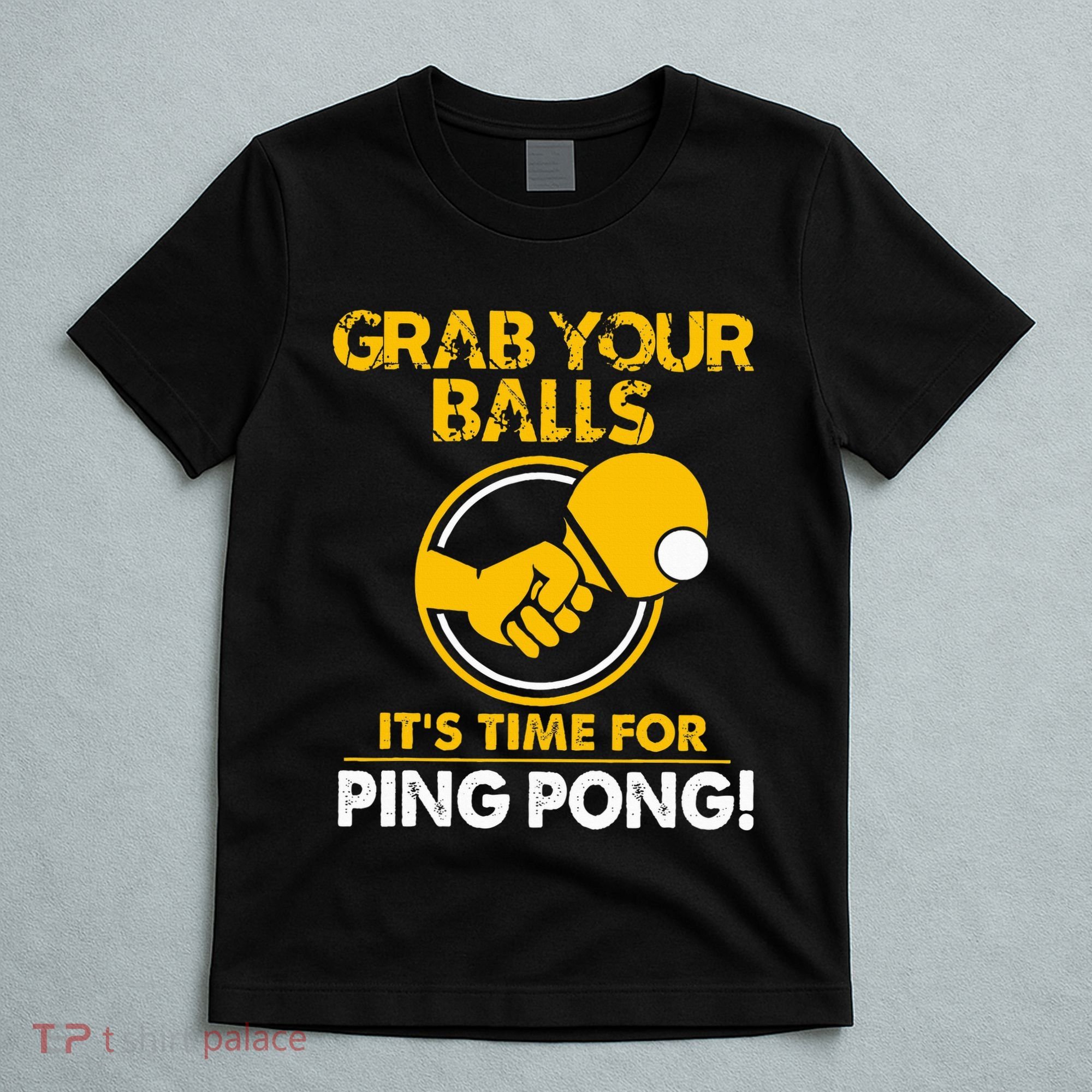 Grab Your Balls Its Time For Ping Pong T-Shirt