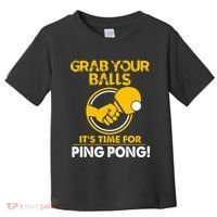 Grab Your Balls Its Time For Ping Pong Toddler T-Shirt thumb 0