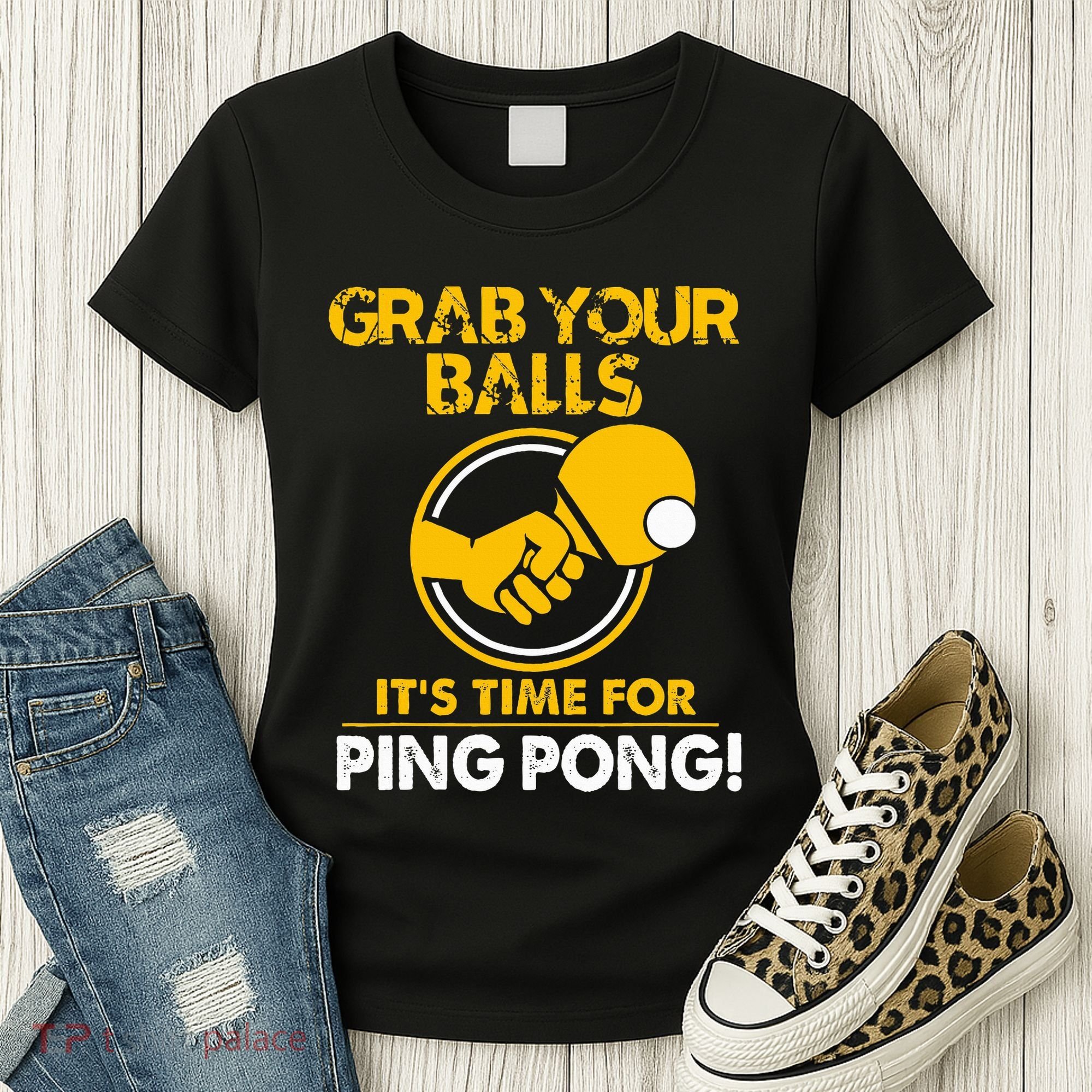 Grab Your Balls Its Time For Ping Pong Women's T-Shirt