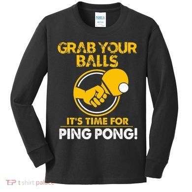 Grab Your Balls Its Time For Ping Pong Kids Long Sleeve Shirt