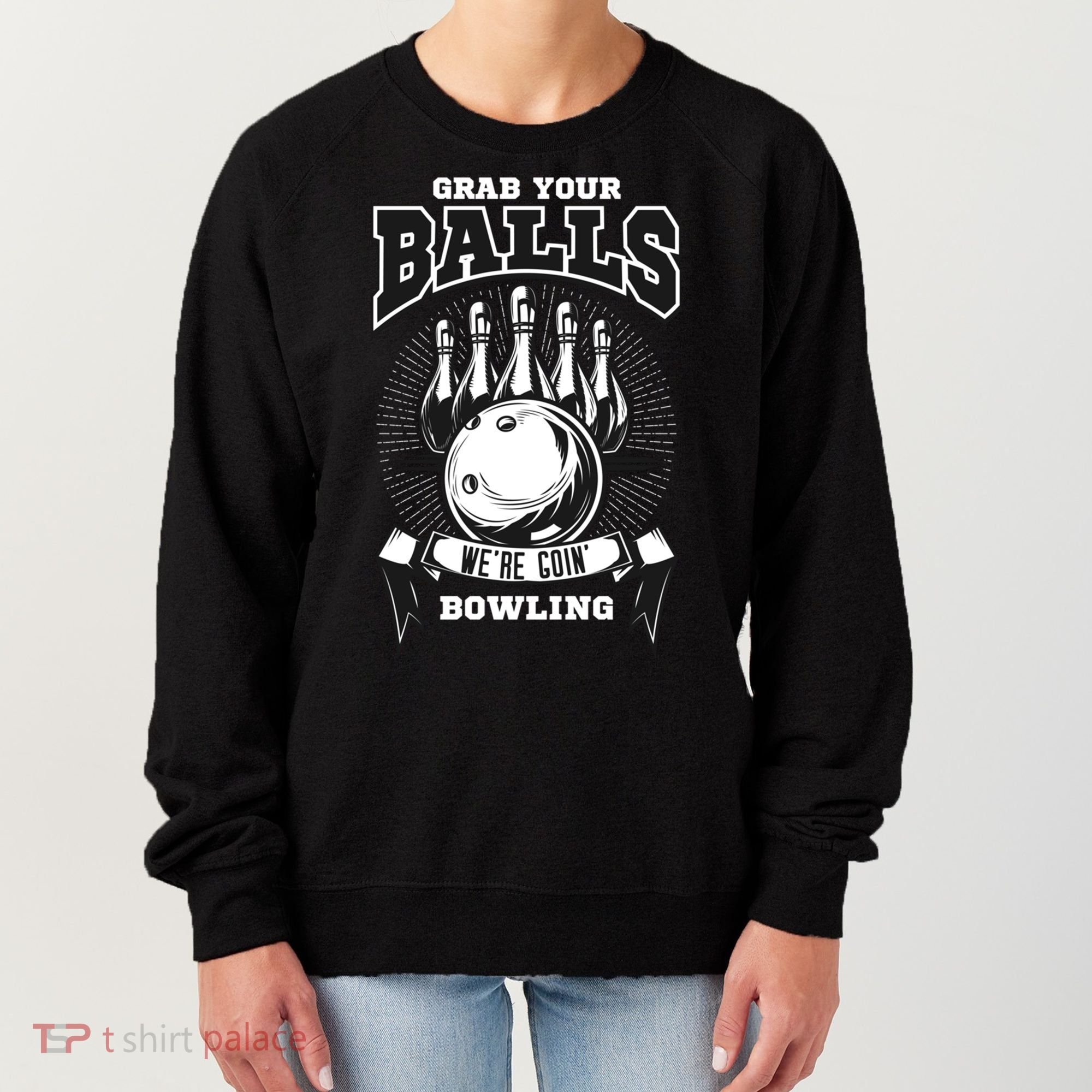 Grab Your Balls WeRe Going Bowling! Gift Women's Sweatshirt
