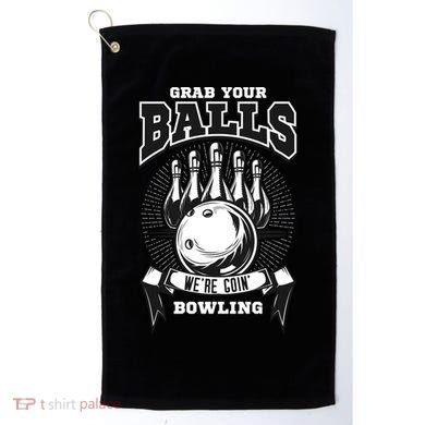 Grab Your Balls WeRe Going Bowling! Gift Golf Towel