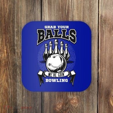 Grab Your Balls WeRe Going Bowling! Gift Coaster