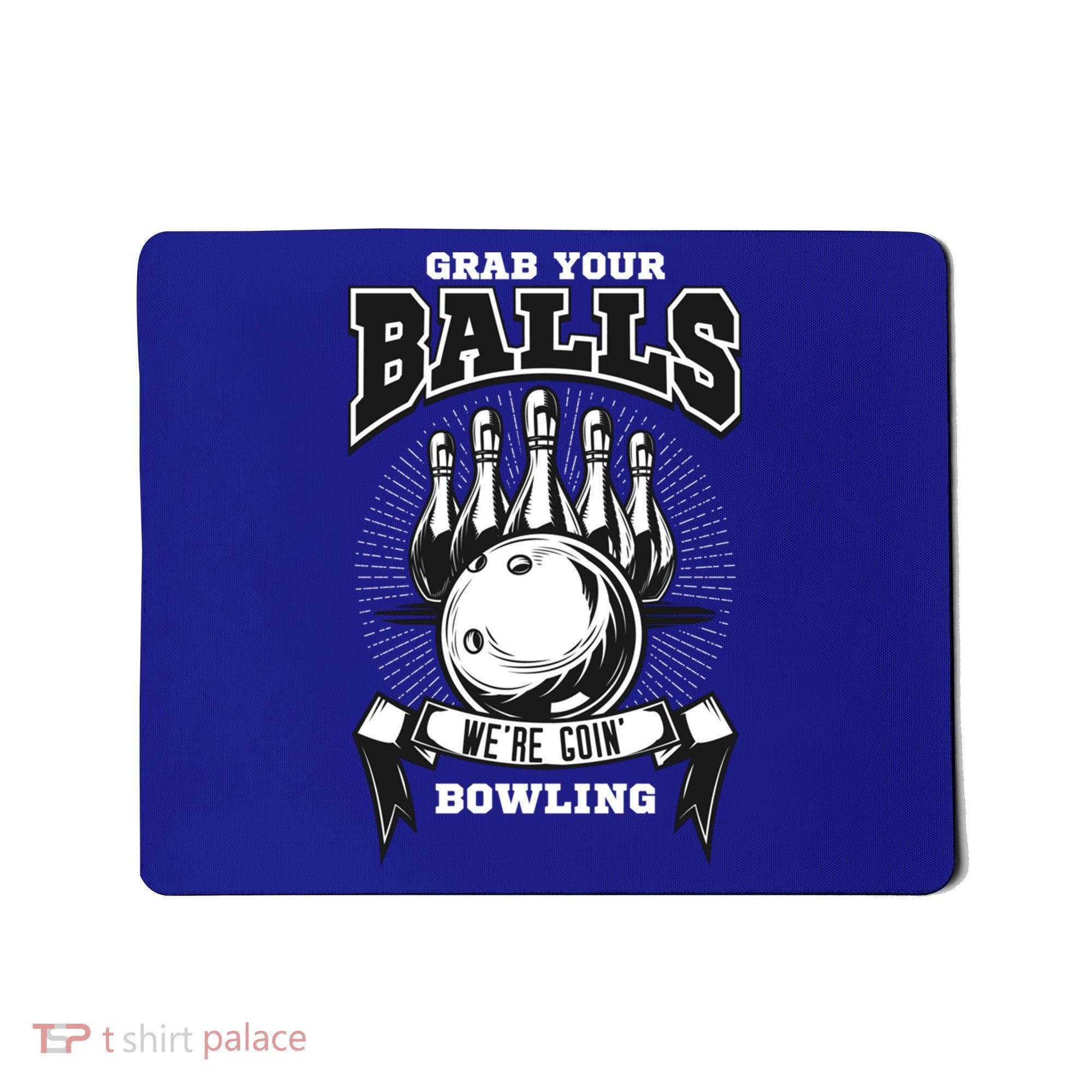 Grab Your Balls WeRe Going Bowling! Gift Mousepad